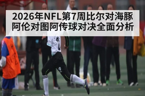 2026年NFL第7周比尔对海豚阿伦对图阿传球对决全面分析